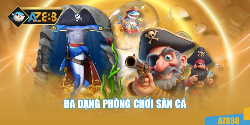 Đa dạng phòng chơi săn cá