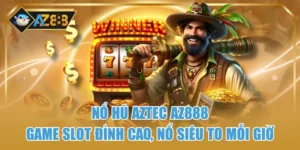 Nổ Hũ AZTEC AZ888 - Game Slot Đỉnh Cao, Nổ Siêu To Mỗi Giờ