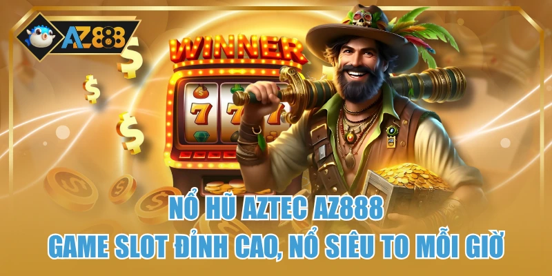 Nổ Hũ AZTEC AZ888 - Game Slot Đỉnh Cao, Nổ Siêu To Mỗi Giờ 1 Nổ Hũ AZTEC AZ888 - Game Slot Đỉnh Cao, Nổ Siêu To Mỗi Giờ